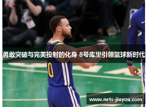 勇敢突破与完美投射的化身 8号库里引领篮球新时代